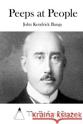 Peeps at People John Kendrick Bangs The Perfect Library 9781511541381 Createspace - książka