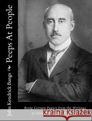 Peeps At People: Being Certain Papers from the Writings of Anne Warrington Witherup Bangs, John Kendrick 9781515301288 Createspace - książka