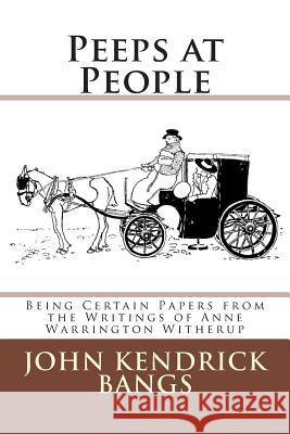 Peeps at People: Being Certain Papers from the Writings of Anne Warrington Witherup John Kendrick Bangs 9783959400688 Reprint Publishing - książka