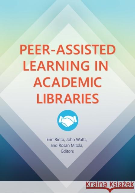 Peer-Assisted Learning in Academic Libraries Erin Rinto John Watts Rosan Mitola 9781440846885 Libraries Unlimited - książka