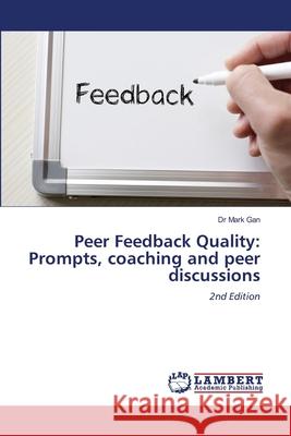 Peer Feedback Quality: Prompts, coaching and peer discussions Gan, Dr Mark 9786208452087 LAP Lambert Academic Publishing - książka