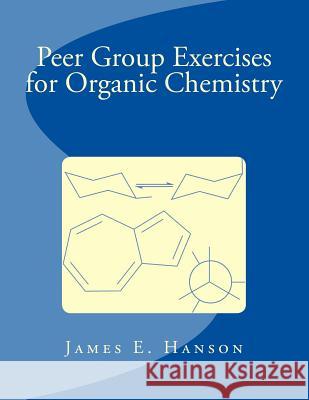 Peer Group Exercises for Organic Chemistry James E. Hanson 9781725161672 Createspace Independent Publishing Platform - książka