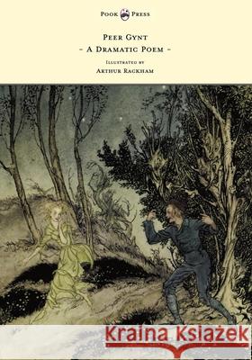 Peer Gynt - A Dramatic Poem - Illustrated by Arthur Rackham: A Dramatic Poem Ibsen, Henrik Johan 9781447449157 Pook Press - książka