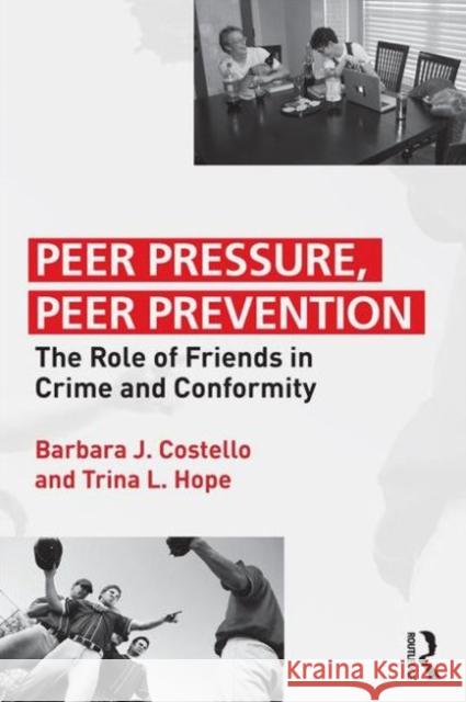 Peer Pressure, Peer Prevention: The Role of Friends in Crime and Conformity Barbara J. Costello Trina Hope 9781138951693 Routledge - książka