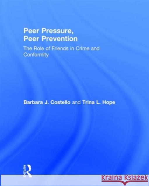 Peer Pressure, Peer Prevention: The Role of Friends in Crime and Conformity Barbara J. Costello Trina Hope 9781138951709 Routledge - książka