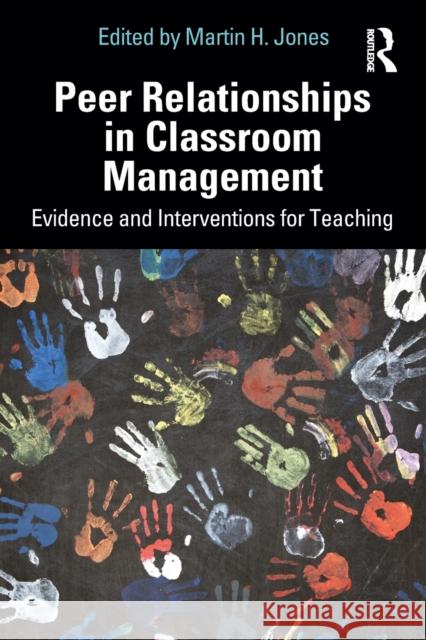 Peer Relationships in Classroom Management: Evidence and Interventions for Teaching Martin H. Jones 9780367709464 Routledge - książka