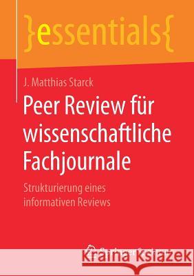 Peer Review Für Wissenschaftliche Fachjournale: Strukturierung Eines Informativen Reviews Starck, J. Matthias 9783658198367 Springer Spektrum - książka