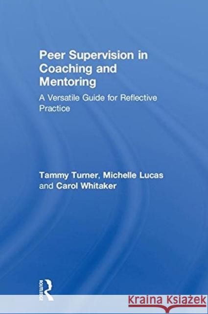 Peer Supervision in Coaching and Mentoring: A Versatile Guide for Reflective Practice Tammy Turner Michelle Lucas Carol Whitaker 9781138061293 Routledge - książka