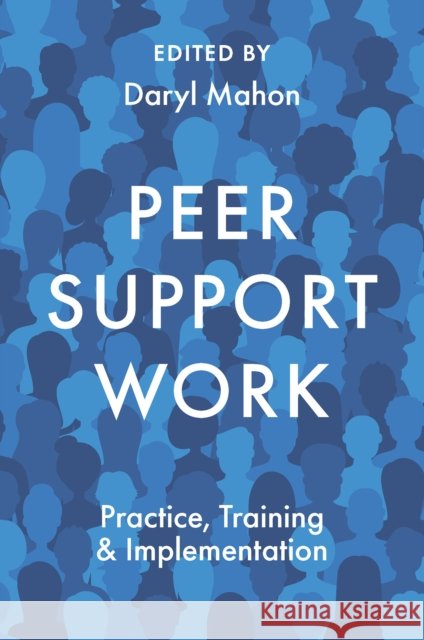 Peer Support Work: Practice, Training & Implementation Daryl Mahon 9781837530199 Emerald Publishing Limited - książka