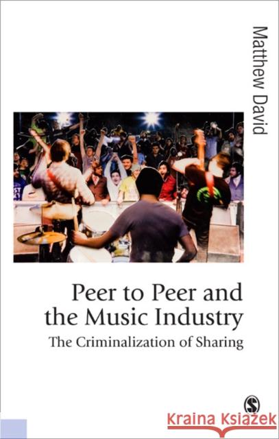 Peer to Peer and the Music Industry: The Criminalization of Sharing David, Matthew 9781847870056 Sage Publications (CA) - książka