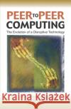Peer-To-Peer Computing: The Evolution of a Disruptive Technology Subramaniam, Ramesh 9781591404293 IGI Global