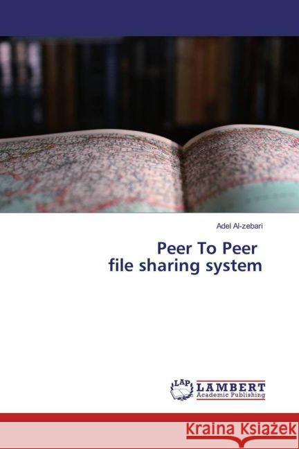 Peer To Peer file sharing system Al-zebari, Adel 9783330088573 LAP Lambert Academic Publishing - książka