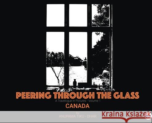 Peering through the Glass: Travelogue in Pictures, (Volume 1) Canada Anupama Tiku-Dhar 9789356483408 Clever Fox Publishing - książka