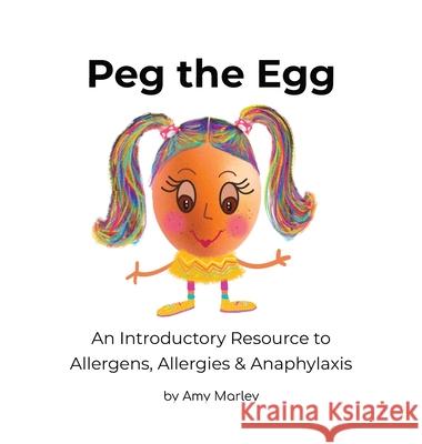 Peg the Egg: An Introductory Resource to Allergens, Allergies & Anaphylaxis Amy L. Marley 9781922593023 BB & Tills Publishing - książka