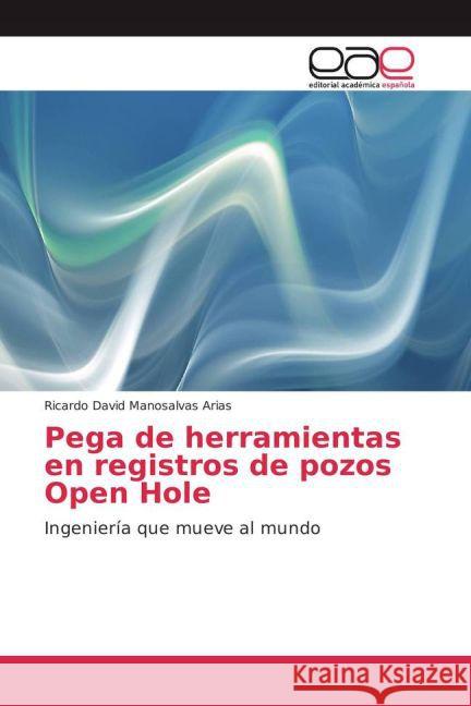 Pega de herramientas en registros de pozos Open Hole : Ingeniería que mueve al mundo Manosalvas Arias, Ricardo David 9783639733143 Editorial Académica Española - książka