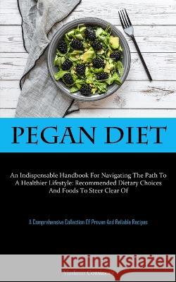 Pegan Diet: An Indispensable Handbook For Navigating The Path To A Healthier Lifestyle: Recommended Dietary Choices And Foods To Steer Clear Of (A Comprehensive Collection Of Proven And Reliable Recip Vladimir Cousineau   9781837877232 Christopher Thomas - książka