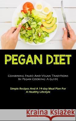 Pegan Diet: Combining Paleo And Vegan Traditions In Pegan Cooking: A Guide (Simple Recipes And A 14-day Meal Plan For A Healthy Lifestyle) Tommie Morrison   9781837875221 Charis Lassiter - książka