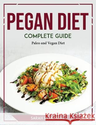 Pegan Diet Complete Guide: Paleo and Vegan Diet Sarah R Hopkins 9781804769751 Sarah R. Hopkins - książka