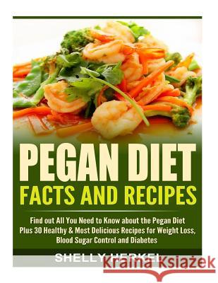 Pegan Diet Facts and Recipes: Find out All You Need to Know about the Pegan Diet Plus 30 Healthy & Most Delicious Recipes for Weight Loss, Blood Sug Herkel, Shelly 9781515224884 Createspace - książka