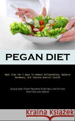 Pegan Diet: Meal Plan For 7 Days To Reduce Inflammation, Balance Hormones, And Improve Overall Health (Quick And Tasty Recipes For Healthy Eating And Feeling Great) Rueben Nicholson   9781837875214 Charis Lassiter - książka