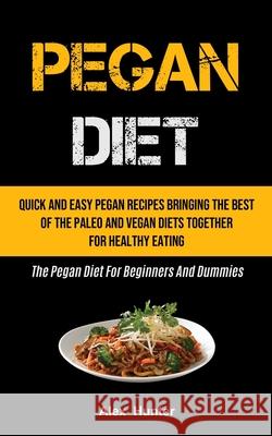 Pegan Diet: Quick And Easy Pegan Recipes Bringing The Best Of The Paleo And Vegan Diets Together For Healthy Eating (The Pegan Die Alex Hunter 9781990207396 Micheal Kannedy - książka