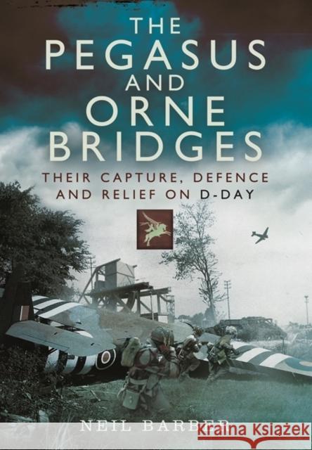 Pegasus and Orne Bridges Neil Barber 9781473822740 Pen & Sword Books Ltd - książka