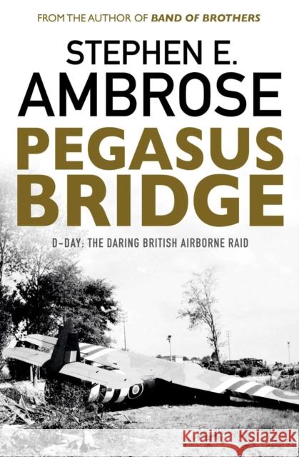 Pegasus Bridge: D-day: The Daring British Airborne Raid Stephen E Ambrose 9781471158315 Simon & Schuster Ltd - książka