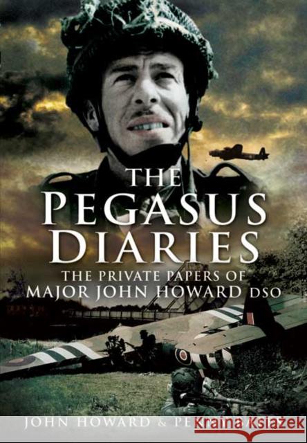 Pegasus Diaries: The Private Papers of Major John Horward DSO Penny Bates 9781844158829 Pen & Sword Books Ltd - książka