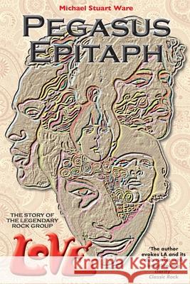 Pegasus Epitaph: The Story Of The Legendary Rock Group Love Michael Stuart Ware 9781999862718 This Day in Music Books - książka