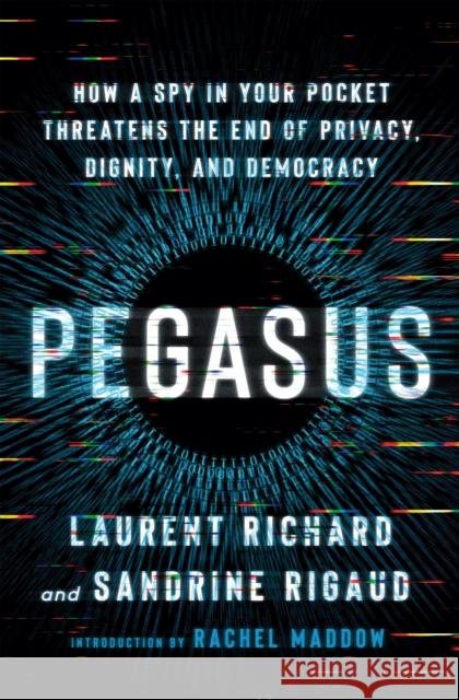 Pegasus: How a Spy in Your Pocket Threatens the End of Privacy, Dignity, and Democracy Richard, Laurent 9781250858696 Henry Holt and Co. - książka