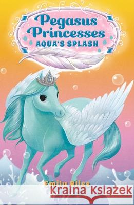 Pegasus Princesses 2: Aqua's Splash Emily Bliss Sydney Hanson 9781547606849 Bloomsbury Publishing PLC - książka