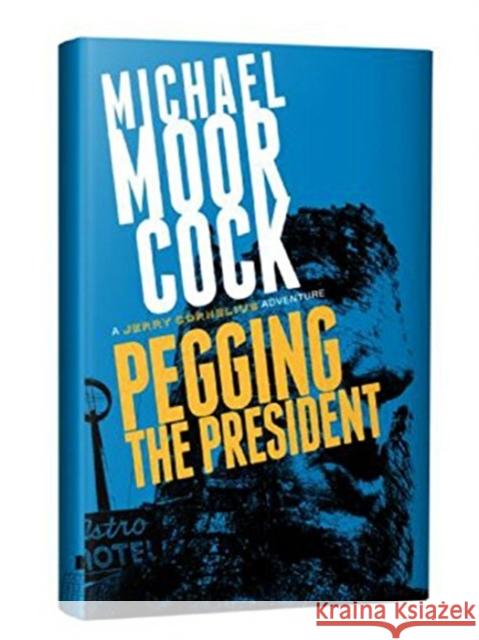 Pegging the President: A Jerry Cornelius Adventure Michael Moorcock 9781786363107 PS Publishing - książka