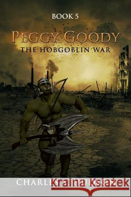 Peggy Goody the Hobgoblin War: Book 5 Charles S Hudson 9781490782317 Trafford Publishing - książka