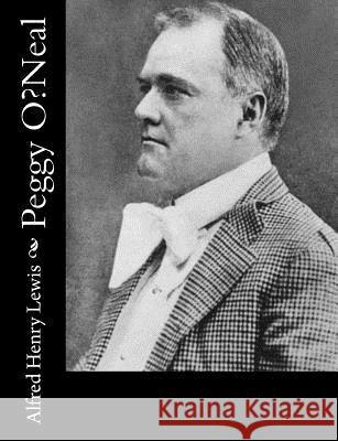 Peggy O'Neal Alfred Henry Lewis 9781542686204 Createspace Independent Publishing Platform - książka