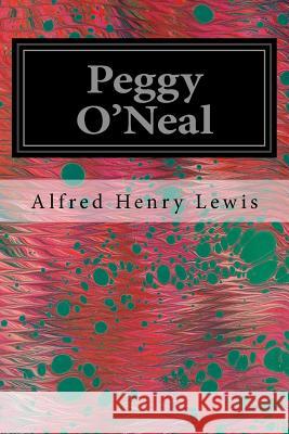 Peggy O'Neal Alfred Henry Lewis Henry Hutt 9781544641867 Createspace Independent Publishing Platform - książka