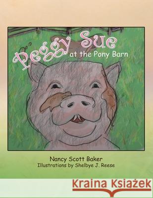 Peggy Sue at the Pony Barn Nancy Scott Baker, Shelbye J Reese 9781441565938 Xlibris Us - książka