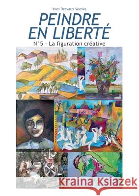 Peindre en liberté n°5: La figuration créative Yves Desvaux Veeska 9782322202256 Books on Demand - książka