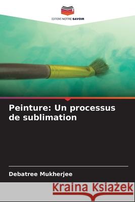 Peinture: Un processus de sublimation Mukherjee, Debatree 9786209101724 Editions Notre Savoir - książka