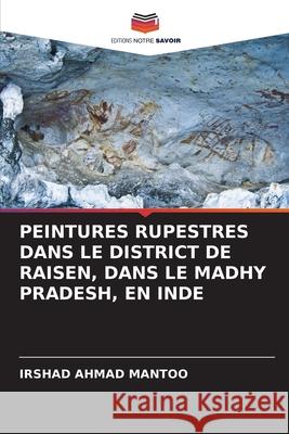 Peintures Rupestres Dans Le District de Raisen, Dans Le Madhy Pradesh, En Inde Irshad Ahmad Mantoo 9786204125930 Editions Notre Savoir - książka