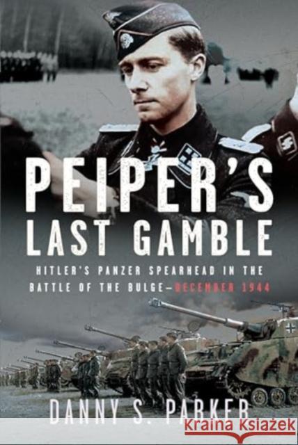 Peiper’s Last Gamble: Hitler’s Panzer Spearhead in the Battle of the Bulge, December 1944 Danny S Parker 9781036118976 Frontline Books - książka