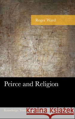 Peirce and Religion: Knowledge, Transformation, and the Reality of God Roger Ward 9781498531528 Lexington Books - książka