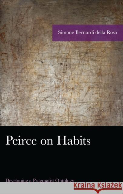 Peirce on Habits: Developing a Pragmatist Ontology Simone Bernardi della Rosa 9781666951745 Lexington Books - książka