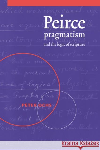 Peirce, Pragmatism, and the Logic of Scripture Peter Ochs 9780521604499 Cambridge University Press - książka