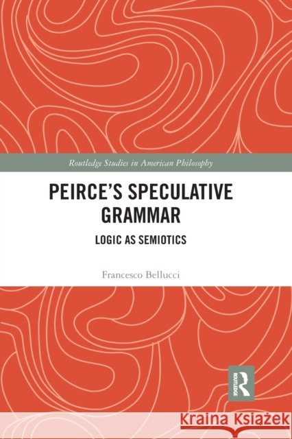 Peirce's Speculative Grammar: Logic as Semiotics Bellucci, Francesco 9780367887032 Routledge - książka
