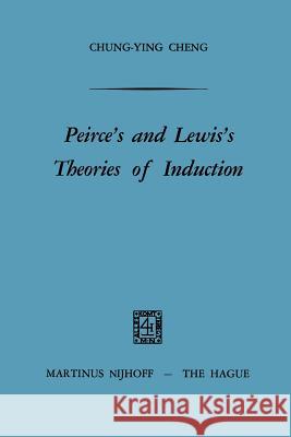 Peirce's and Lewis's Theories of Induction Chung-Ying Cheng 9789401185981 Springer - książka