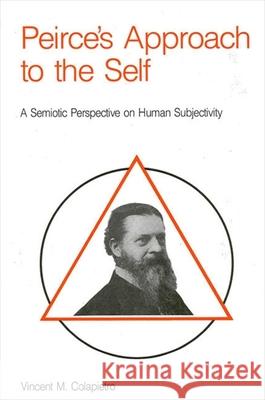 Peirce's Approach to the Self: A Semiotic Perspective on Human Subjectivity Vincent M. Colapietro 9780887068836 State University of New York Press - książka
