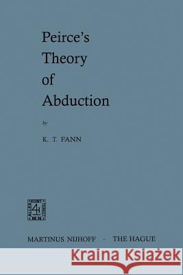 Peirce's Theory of Abduction K. T. Fann 9789024700431 Springer - książka