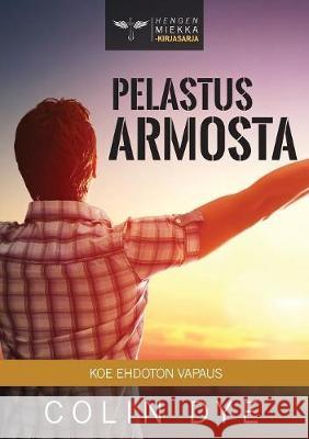 Pelastus armosta: Koe ehdoton vapaus Dye, Colin 9781912296163 Kensington Temple - książka