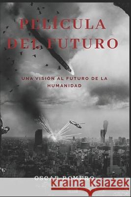 Película del Futuro: Una visión al futuro de la Humanidad Romero Guadam, Oscar Sebastian 9781691469321 Independently Published - książka