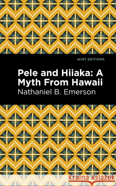 Pele and Hiiaka: A Myth from Hawaii Nathaniel B. Emerson Mint Editions 9781513134673 Mint Editions - książka